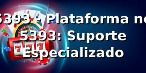 5393 - Plataforma no 5393: Suporte Especializado